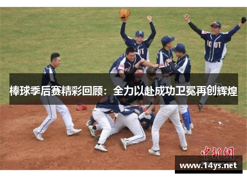 棒球季后赛精彩回顾：全力以赴成功卫冕再创辉煌